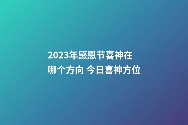 2023年感恩节喜神在哪个方向 今日喜神方位